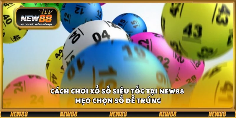 Cách chơi xổ số siêu tốc tại New88 - Mẹo chọn số dễ trúng