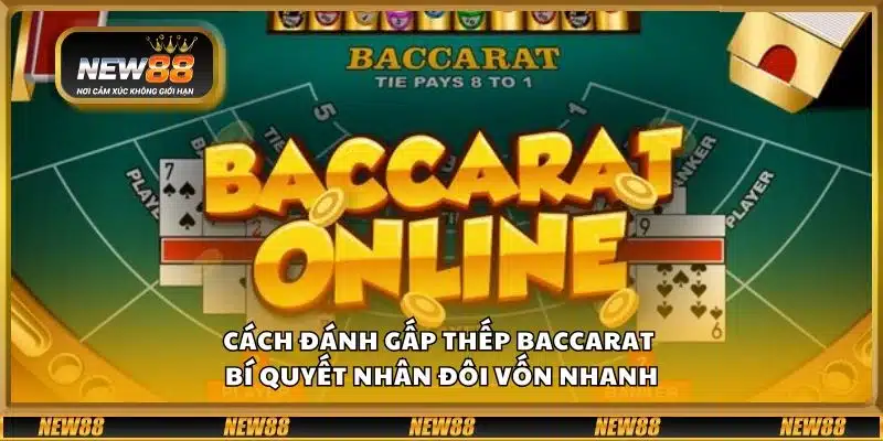 Cách đánh gấp thếp Baccarat - Bí quyết nhân đôi vốn nhanh