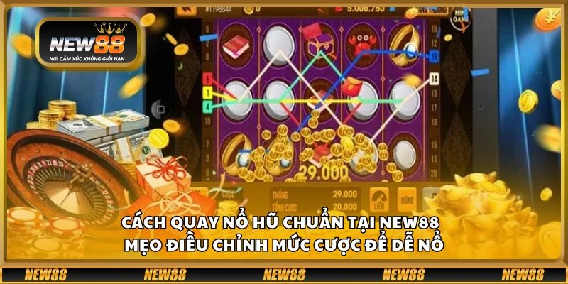 Cách quay nổ hũ chuẩn tại New88 - Mẹo điều chỉnh mức cược để dễ nổ