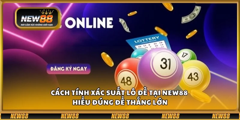 Cách tính xác suất lô đề tại New88 - Hiểu đúng để thắng lớn