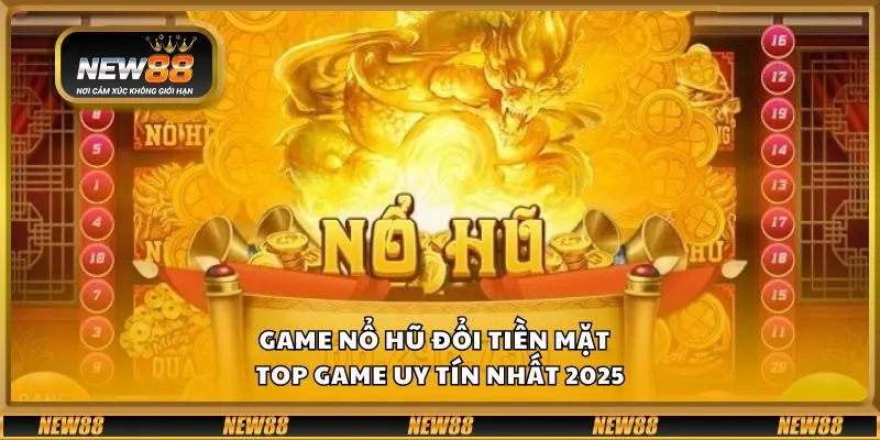 Game nổ hũ đổi tiền mặt - Top game uy tín nhất 2025