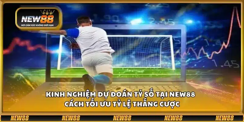 Kinh nghiệm dự đoán tỷ số tại New88 - Cách tối ưu tỷ lệ thắng cược