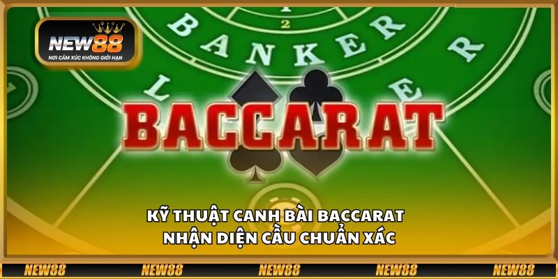 Kỹ thuật canh bài baccarat - Nhận diện cầu chuẩn xác