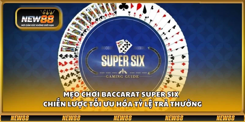 Mẹo chơi Baccarat Super Six - Chiến lược tối ưu hóa tỷ lệ trả thưởng