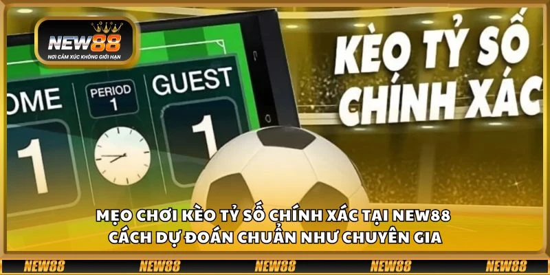 Mẹo chơi kèo tỷ số chính xác tại New88 – Cách dự đoán chuẩn như chuyên gia