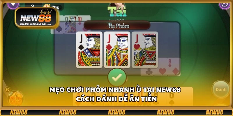 Mẹo chơi phỏm nhanh ù tại New88 – Cách đánh dễ ăn tiền