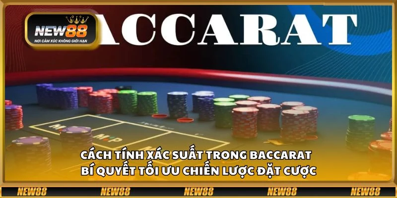 Cách tính xác suất trong baccarat - Bí quyết tối ưu chiến lược đặt cược